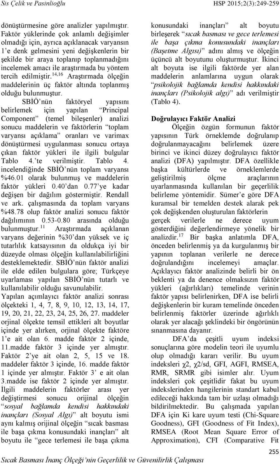 araştırmada bu yöntem tercih edilmiştir. 14,16 Araştırmada ölçeğin maddelerinin üç faktör altında toplanmış olduğu bulunmuştur.