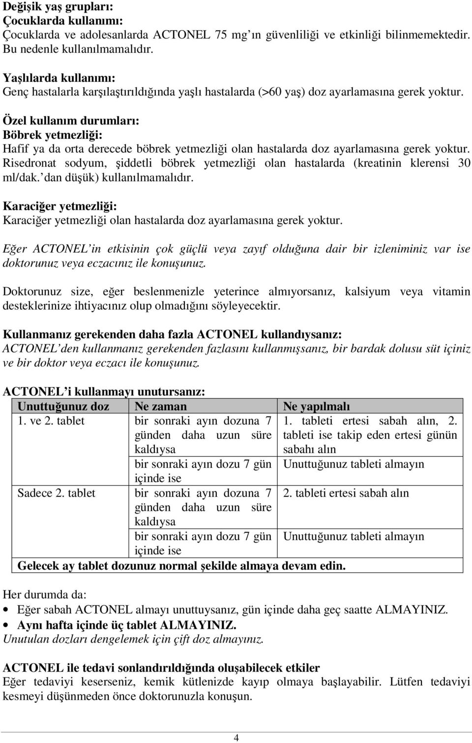 Özel kullanım durumları: Böbrek yetmezliği: Hafif ya da orta derecede böbrek yetmezliği olan hastalarda doz ayarlamasına gerek yoktur.