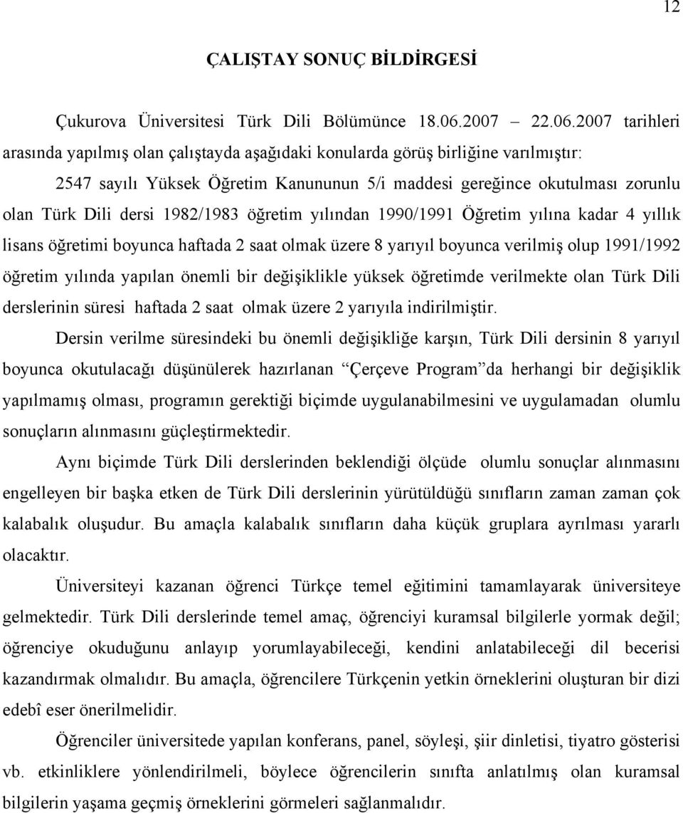 2007 tarihleri arasında yapılmış olan çalıştayda aşağıdaki konularda görüş birliğine varılmıştır: 2547 sayılı Yüksek Öğretim Kanununun 5/i maddesi gereğince okutulması zorunlu olan Türk Dili dersi