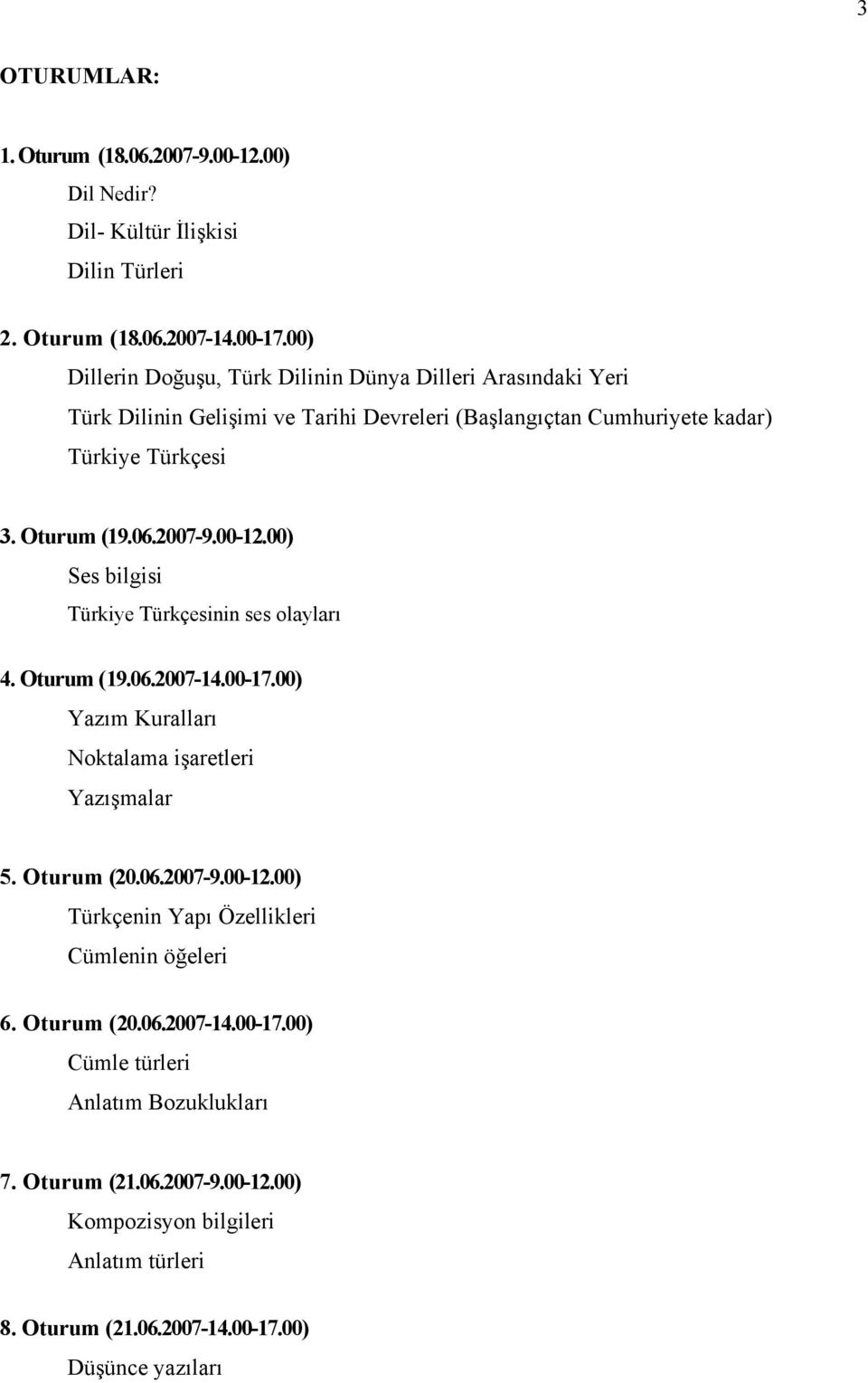 2007-9.00-12.00) Ses bilgisi Türkiye Türkçesinin ses olayları 4. Oturum (19.06.2007-14.00-17.00) Yazım Kuralları Noktalama işaretleri Yazışmalar 5. Oturum (20.06.2007-9.00-12.00) Türkçenin Yapı Özellikleri Cümlenin öğeleri 6.