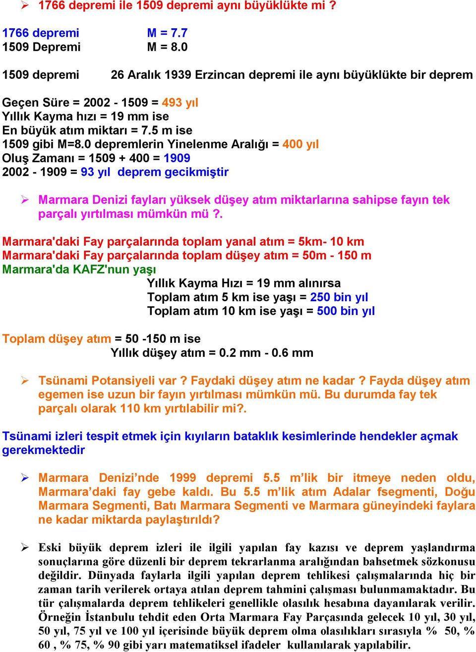 0 depremlerin Yinelenme Aralığı = 400 yıl Oluş Zamanı = 1509 + 400 = 1909 2002-1909 = 93 yıl deprem gecikmiştir!