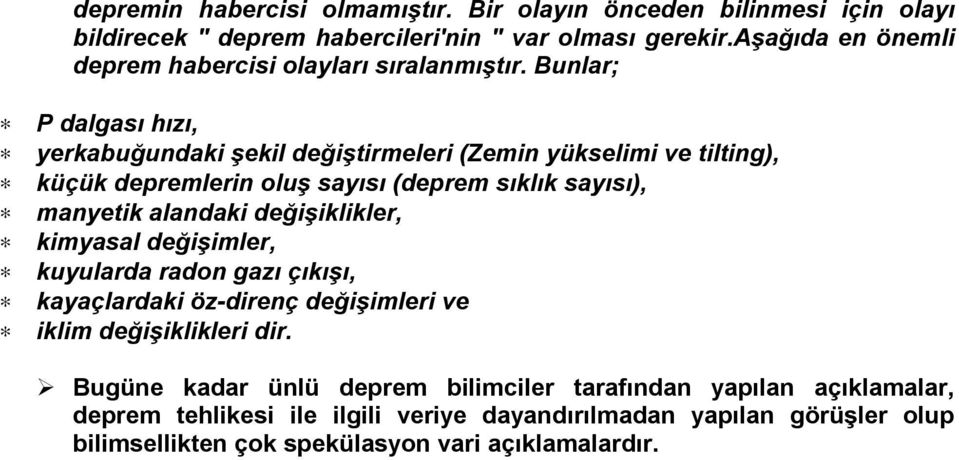 Bunlar; P dalgası hızı, yerkabuğundaki şekil değiştirmeleri (Zemin yükselimi ve tilting), küçük depremlerin oluş sayısı (deprem sıklık sayısı), manyetik alandaki