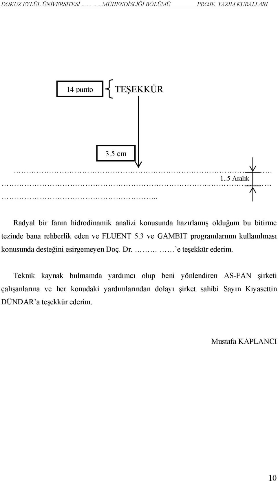 FLUENT 5.3 ve GAMBIT programlarının kullanılması konusunda desteğini esirgemeyen Doç. Dr. e teşekkür ederim.