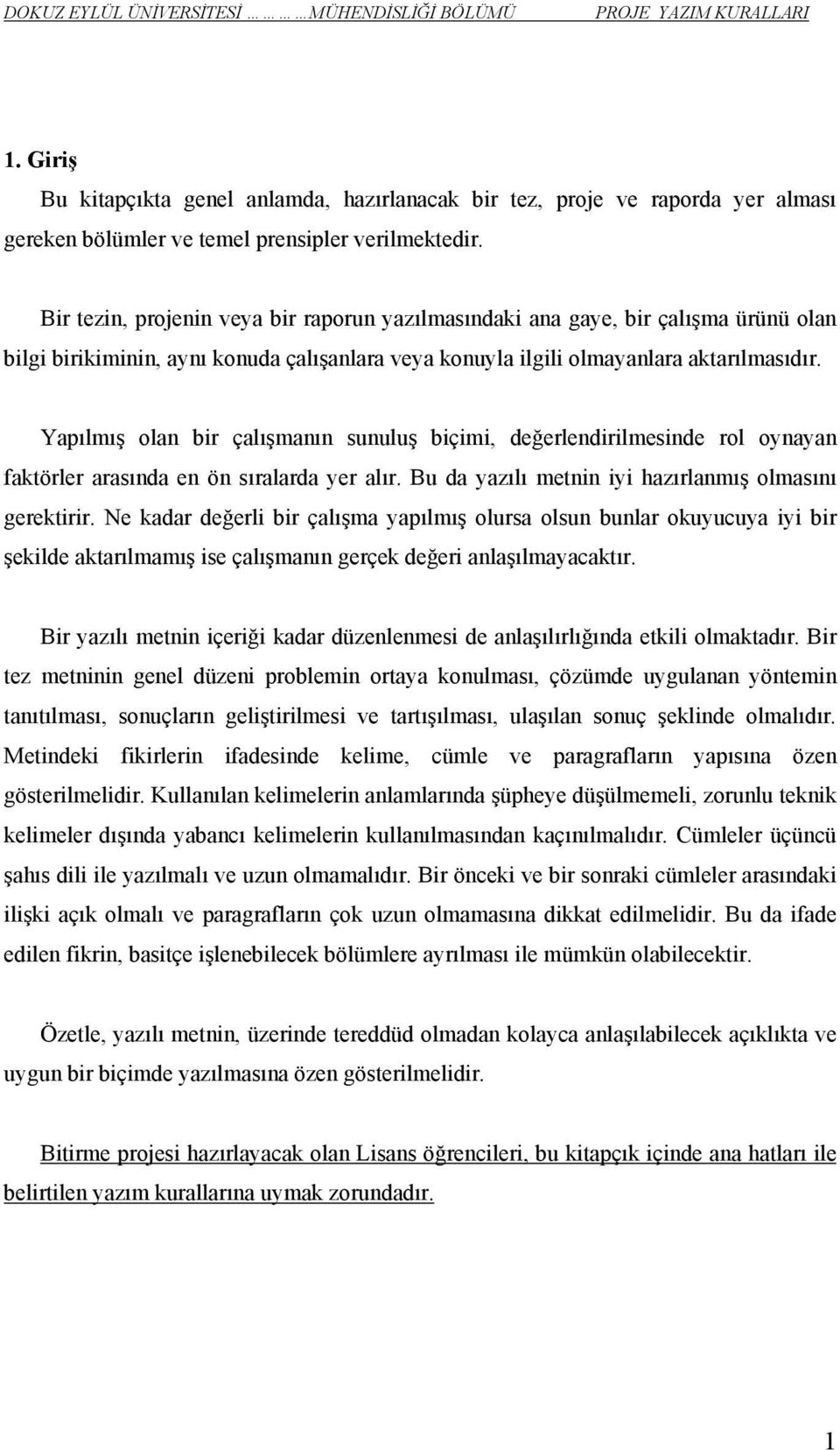 Yapılmış olan bir çalışmanın sunuluş biçimi, değerlendirilmesinde rol oynayan faktörler arasında en ön sıralarda yer alır. Bu da yazılı metnin iyi hazırlanmış olmasını gerektirir.