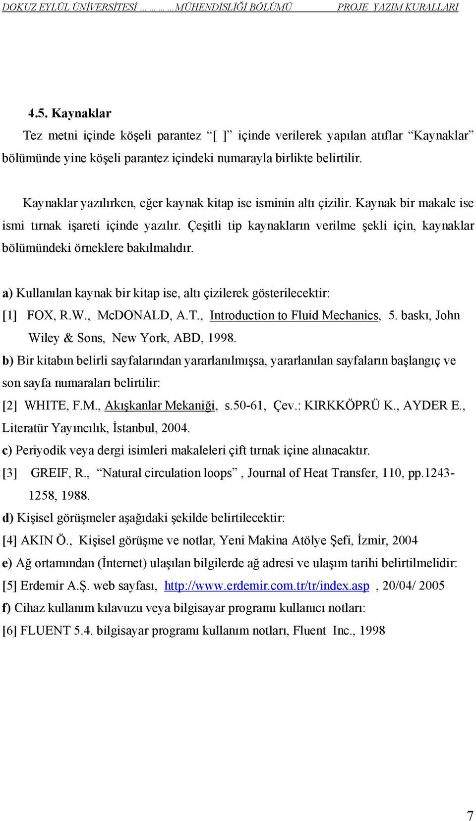 Çeşitli tip kaynakların verilme şekli için, kaynaklar bölümündeki örneklere bakılmalıdır. a) Kullanılan kaynak bir kitap ise, altı çizilerek gösterilecektir: [1] FOX, R.W., McDONALD, A.T.