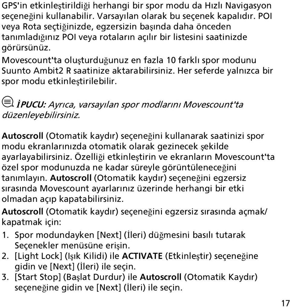 Movescount'ta oluşturduğunuz en fazla 10 farklı spor modunu Suunto Ambit2 R saatinize aktarabilirsiniz. Her seferde yalnızca bir spor modu etkinleştirilebilir.