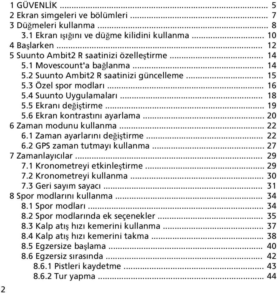 .. 20 6 Zaman modunu kullanma... 22 6.1 Zaman ayarlarını değiştirme... 22 6.2 GPS zaman tutmayı kullanma... 27 7 Zamanlayıcılar... 29 7.1 Kronometreyi etkinleştirme... 29 7.2 Kronometreyi kullanma.