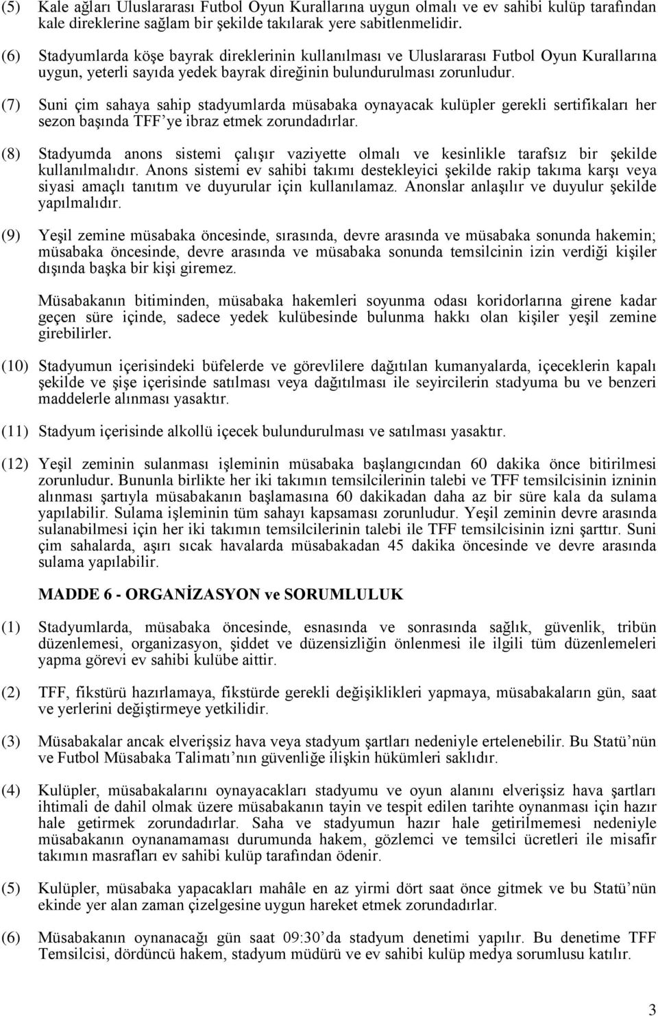 (7) Suni çim sahaya sahip stadyumlarda müsabaka oynayacak kulüpler gerekli sertifikaları her sezon başında TFF ye ibraz etmek zorundadırlar.