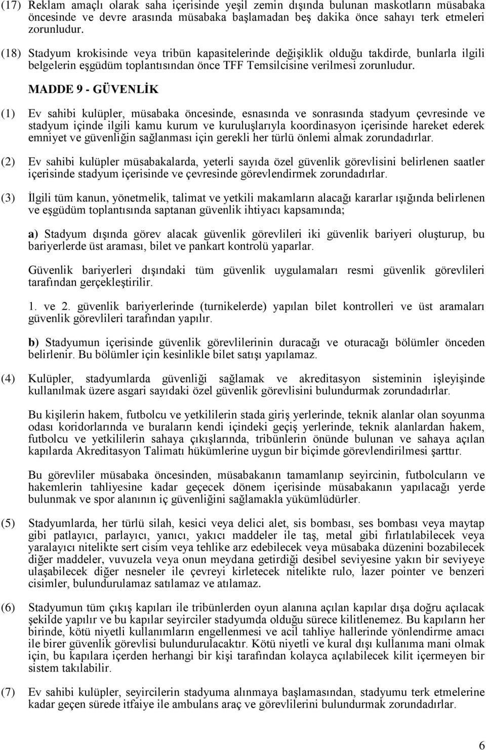 MADDE 9 - GÜVENLİK (1) Ev sahibi kulüpler, müsabaka öncesinde, esnasında ve sonrasında stadyum çevresinde ve stadyum içinde ilgili kamu kurum ve kuruluşlarıyla koordinasyon içerisinde hareket ederek