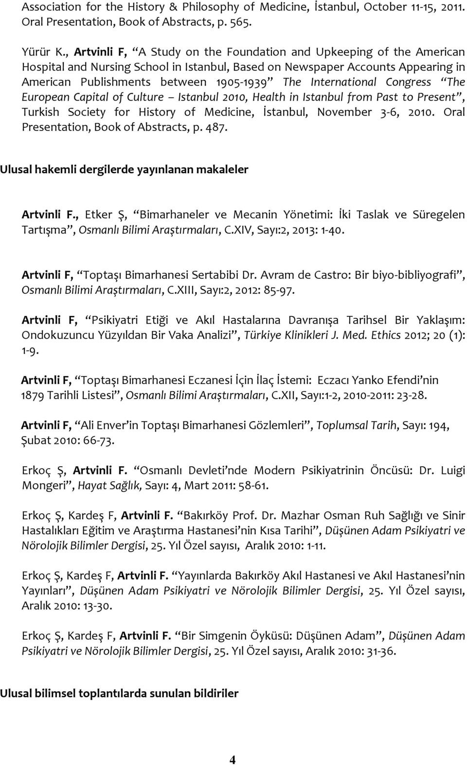 International Congress The European Capital of Culture Istanbul 2010, Health in Istanbul from Past to Present, Turkish Society for History of Medicine, İstanbul, November 3-6, 2010.