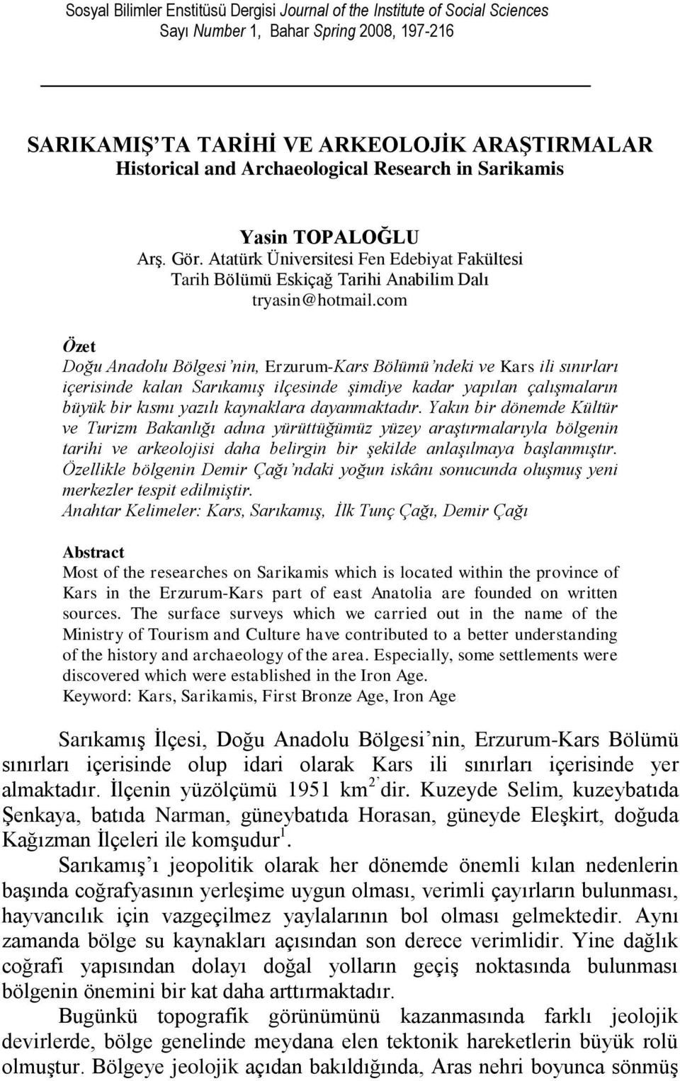 com Özet Doğu Anadolu Bölgesi nin, Erzurum-Kars Bölümü ndeki ve Kars ili sınırları içerisinde kalan Sarıkamış ilçesinde şimdiye kadar yapılan çalışmaların büyük bir kısmı yazılı kaynaklara