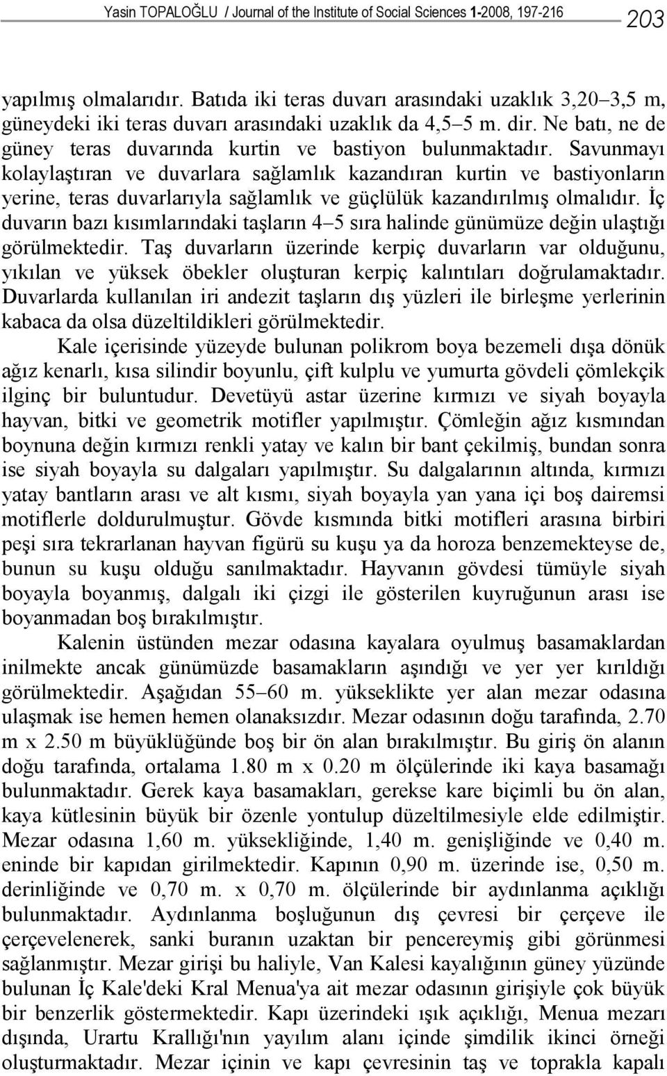 Savunmayı kolaylaştıran ve duvarlara sağlamlık kazandıran kurtin ve bastiyonların yerine, teras duvarlarıyla sağlamlık ve güçlülük kazandırılmış olmalıdır.