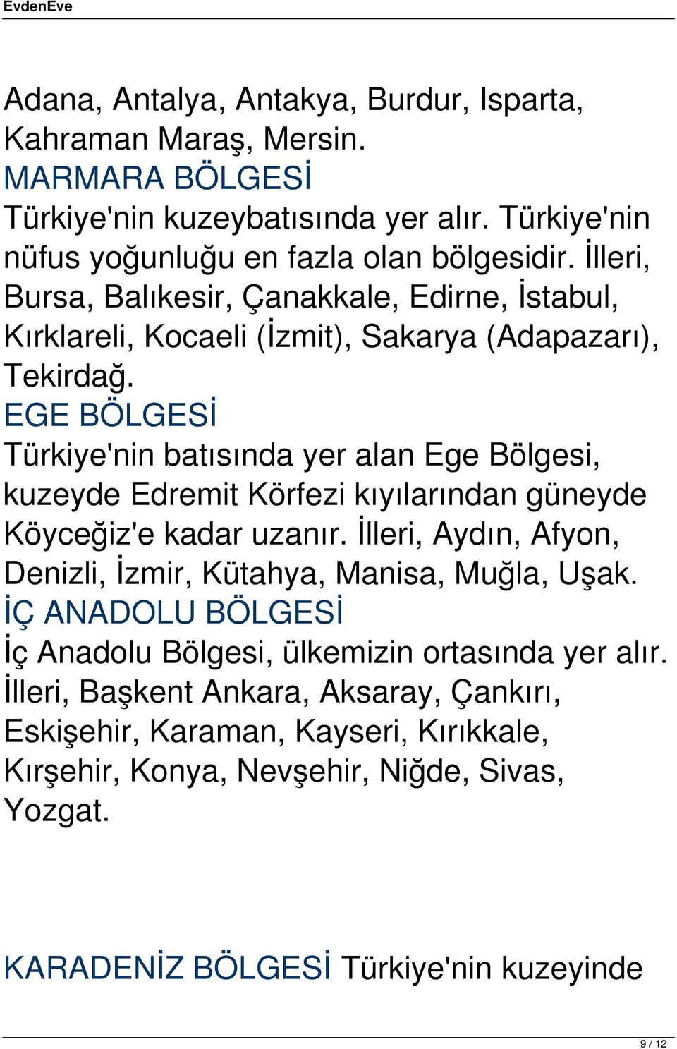 EGE BÖLGESİ Türkiye'nin batısında yer alan Ege Bölgesi, kuzeyde Edremit Körfezi kıyılarından güneyde Köyceğiz'e kadar uzanır.