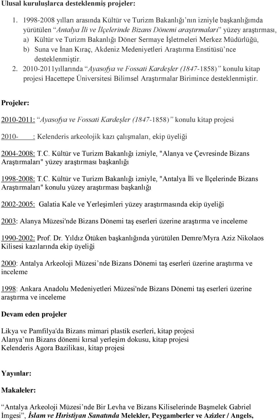 Sermaye İşletmeleri Merkez Müdürlüğü, b) Suna ve İnan Kıraç, Akdeniz Medeniyetleri Araştırma Enstitüsü nce desteklenmiştir. 2.