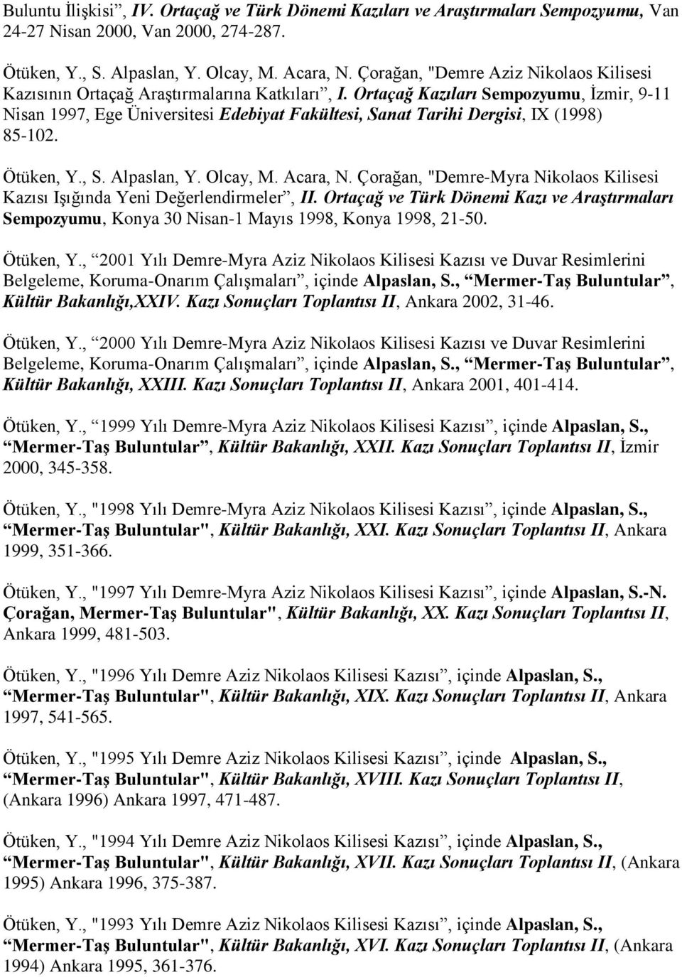 Ortaçağ Kazıları Sempozyumu, İzmir, 9-11 Nisan 1997, Ege Üniversitesi Edebiyat Fakültesi, Sanat Tarihi Dergisi, IX (1998) 85-102. Ötüken, Y., S. Alpaslan, Y. Olcay, M. Acara, N.