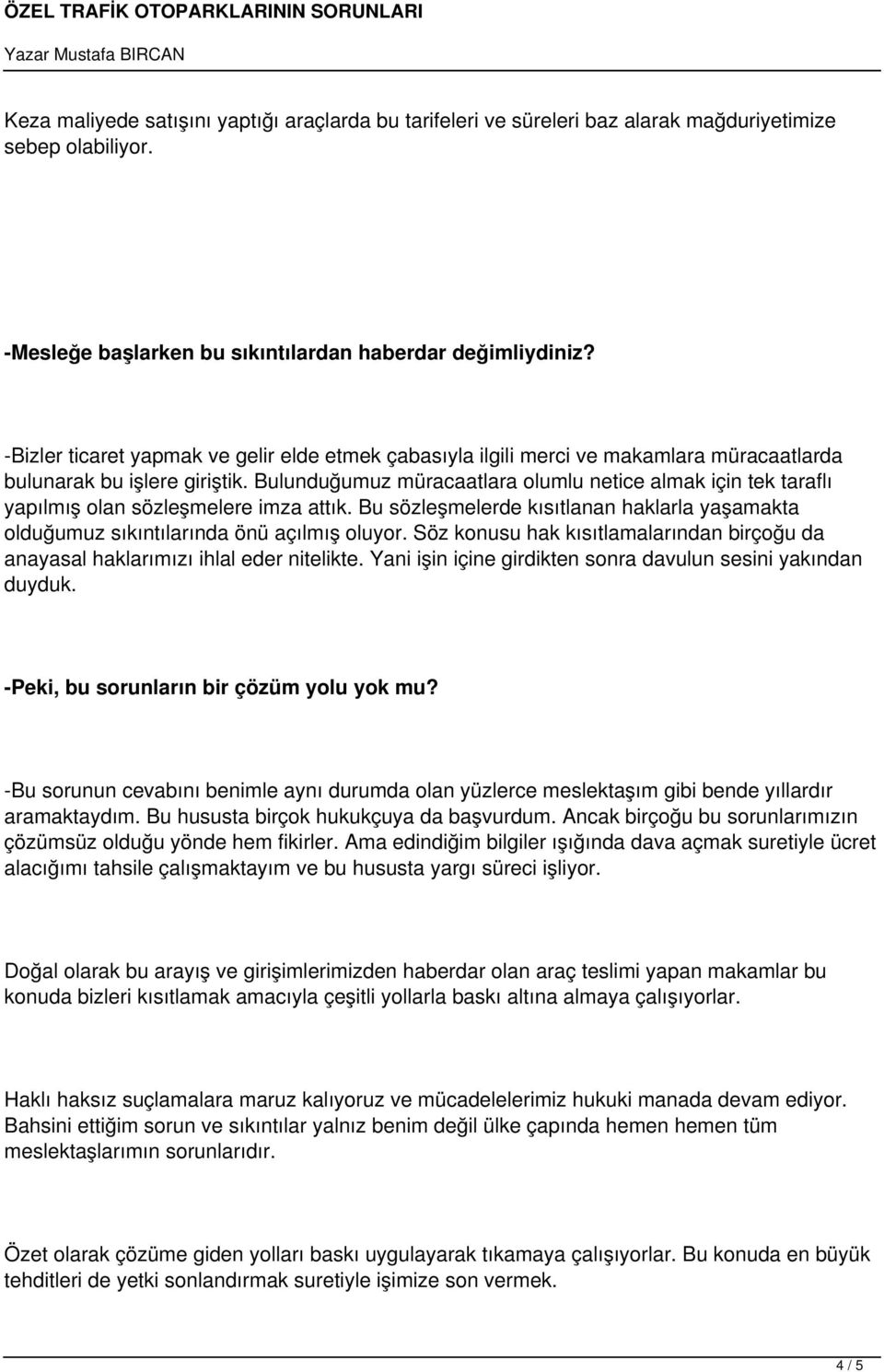 Bulunduğumuz müracaatlara olumlu netice almak için tek taraflı yapılmış olan sözleşmelere imza attık. Bu sözleşmelerde kısıtlanan haklarla yaşamakta olduğumuz sıkıntılarında önü açılmış oluyor.