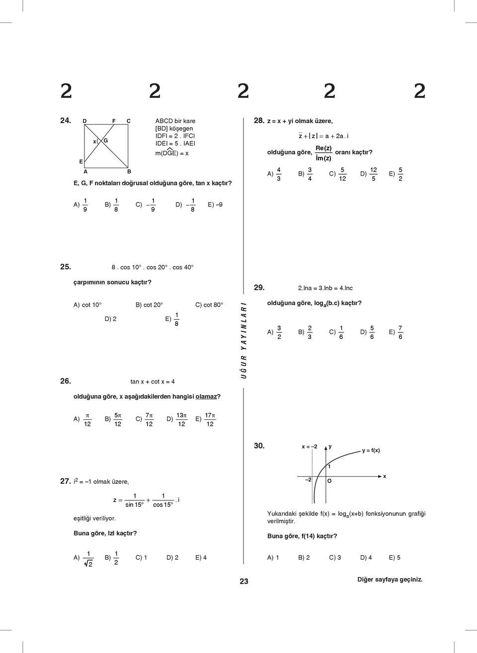 lnc A) cot 0 B) cot 0 C) cot 80 D) E) 8 6. tan x + cot x = 4 olduðuna göre, log a (b.c) kaçtýr? A) B) C) D) 6 6 E) 6 7 olduðuna göre, x aþaðýdakilerden hangisi olamaz?