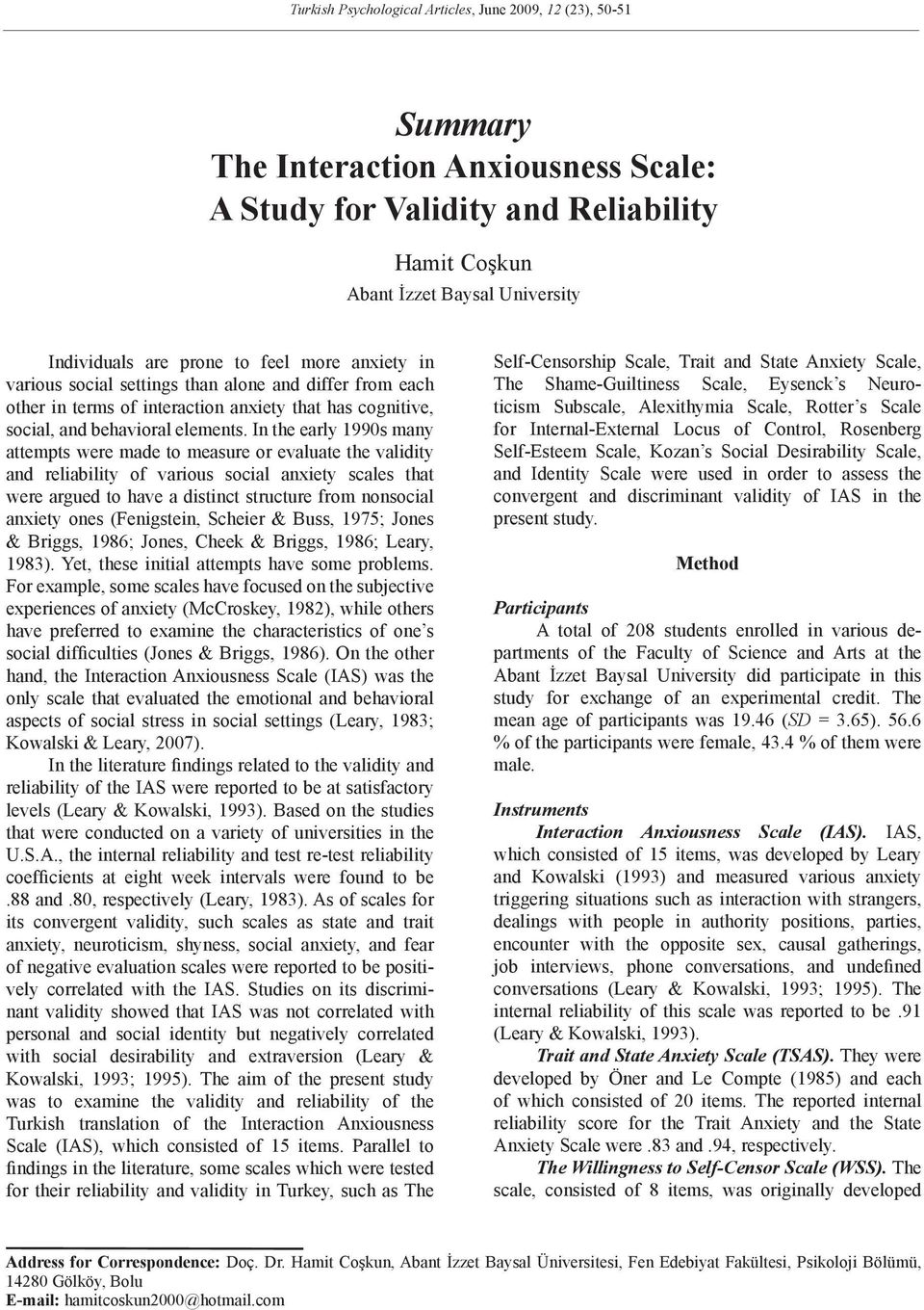 In the early 1990s many attempts were made to measure or evaluate the validity and reliability of various social anxiety scales that were argued to have a distinct structure from nonsocial anxiety