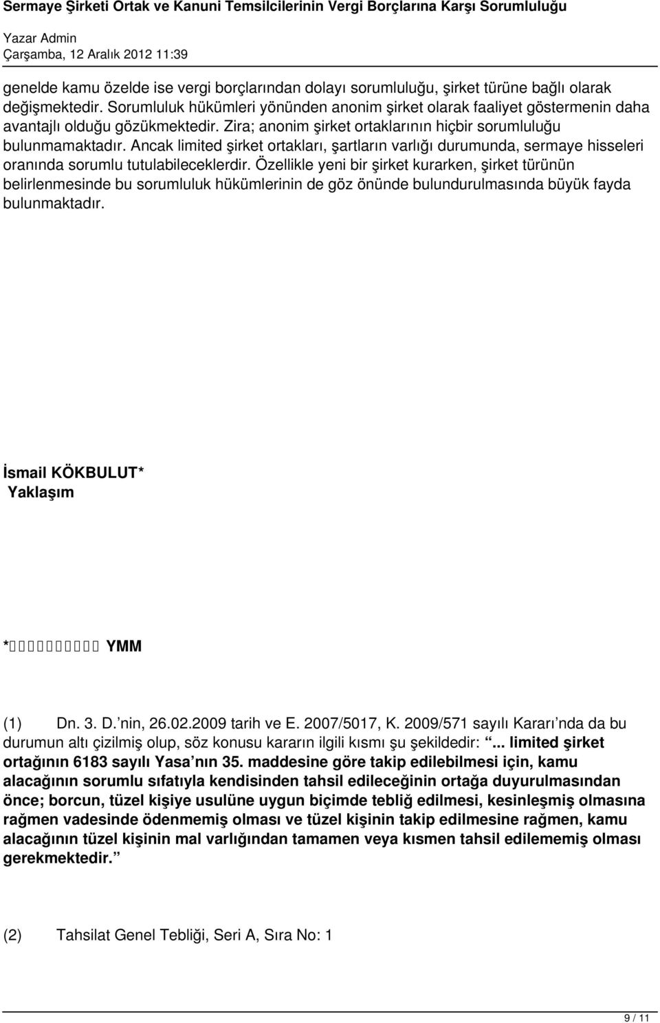 Ancak limited şirket ortakları, şartların varlığı durumunda, sermaye hisseleri oranında sorumlu tutulabileceklerdir.