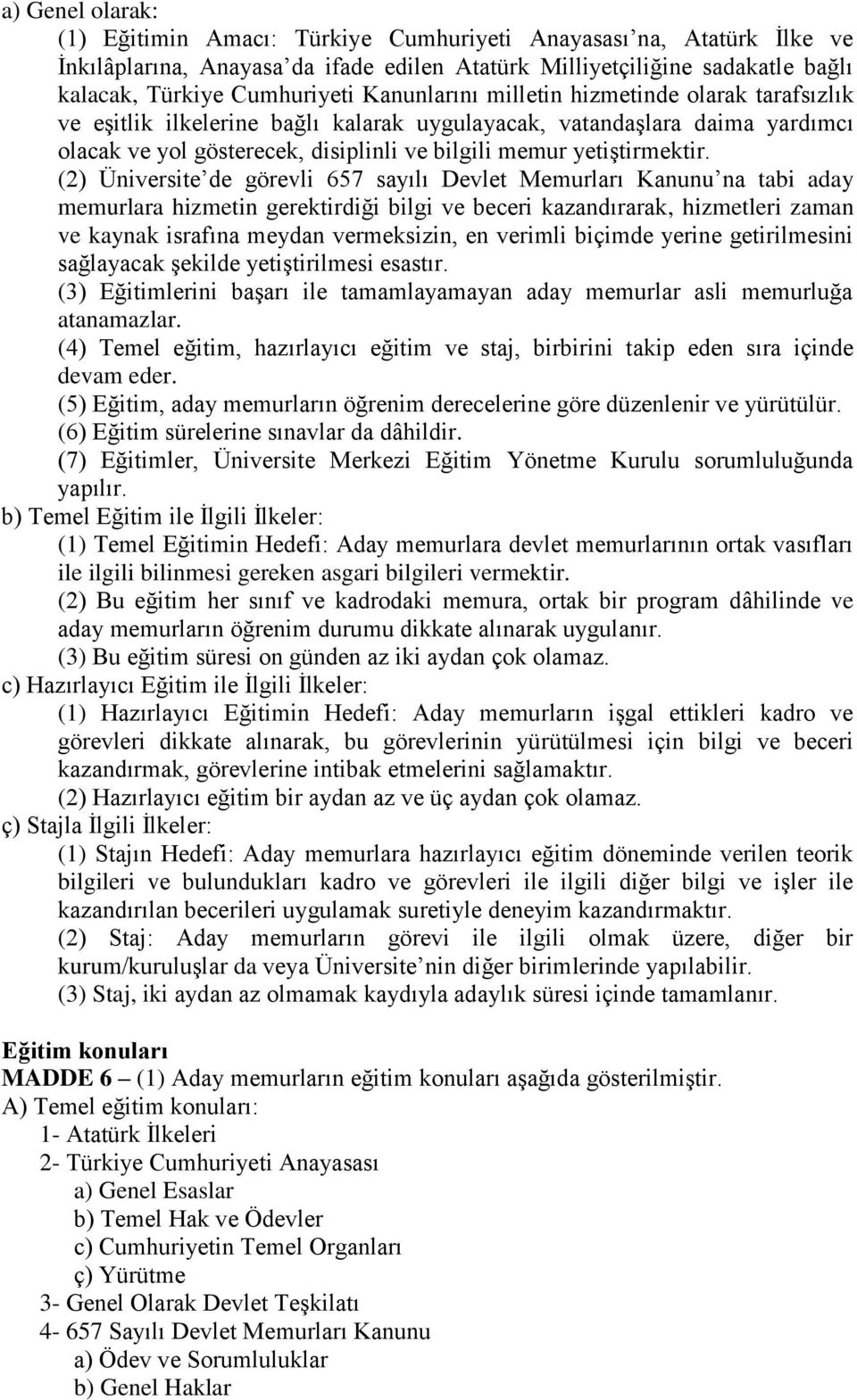 (2) Üniversite de görevli 657 sayılı Devlet Memurları Kanunu na tabi aday memurlara hizmetin gerektirdiği bilgi ve beceri kazandırarak, hizmetleri zaman ve kaynak israfına meydan vermeksizin, en