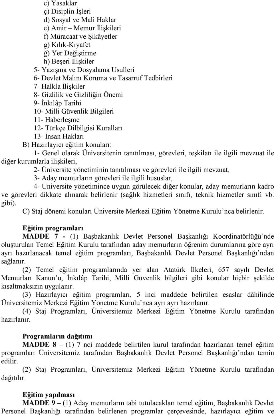 Hakları B) Hazırlayıcı eğitim konuları: 1- Genel olarak Üniversitenin tanıtılması, görevleri, teģkilatı ile ilgili mevzuat ile diğer kurumlarla iliģkileri, 2- Üniversite yönetiminin tanıtılması ve