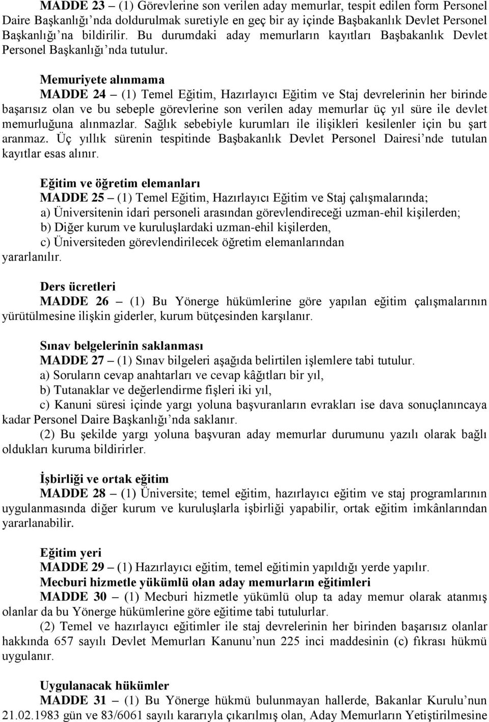 Memuriyete alınmama MADDE 24 (1) Temel Eğitim, Hazırlayıcı Eğitim ve Staj devrelerinin her birinde baģarısız olan ve bu sebeple görevlerine son verilen aday memurlar üç yıl süre ile devlet