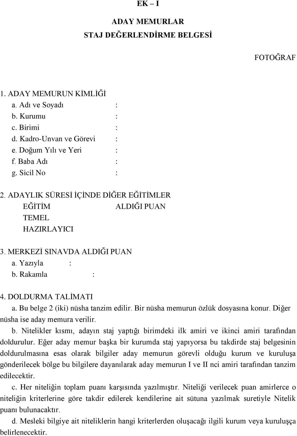 Bu belge 2 (iki) nüsha tanzim edilir. Bir nüsha memurun özlük dosyasına konur. Diğer nüsha ise aday memura verilir. b. Nitelikler kısmı, adayın staj yaptığı birimdeki ilk amiri ve ikinci amiri tarafından doldurulur.