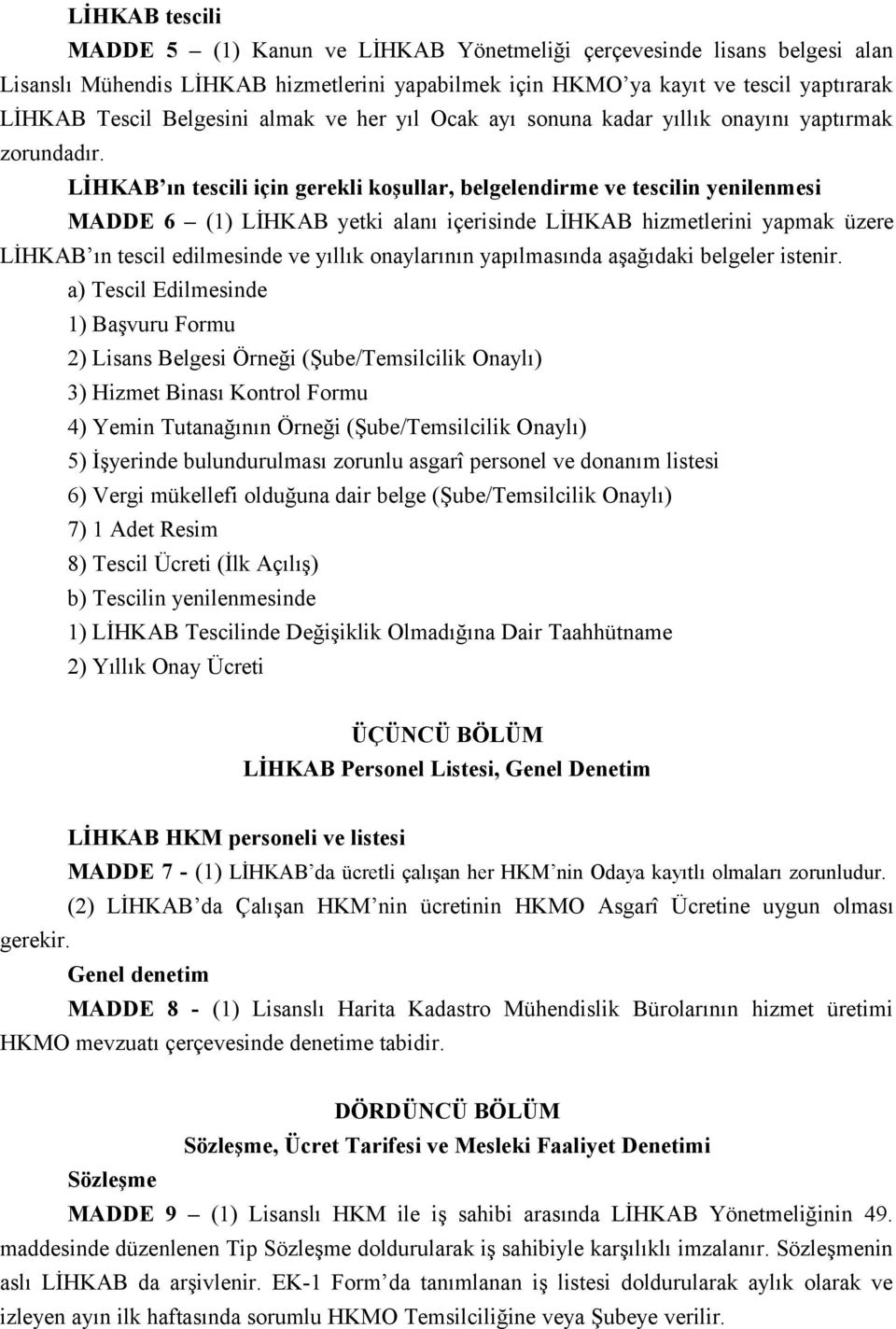 LİHKAB ın tescili için gerekli koşullar, belgelendirme ve tescilin yenilenmesi MADDE 6 (1) LİHKAB yetki alanı içerisinde LİHKAB hizmetlerini yapmak üzere LİHKAB ın tescil edilmesinde ve yıllık