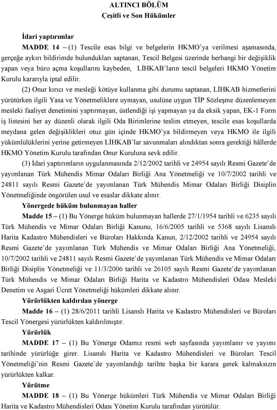 (2) Onur kırıcı ve mesleği kötüye kullanma gibi durumu saptanan, LİHKAB hizmetlerini yürütürken ilgili Yasa ve Yönetmeliklere uymayan, usulüne uygun TİP Sözleşme düzenlemeyen mesleki faaliyet