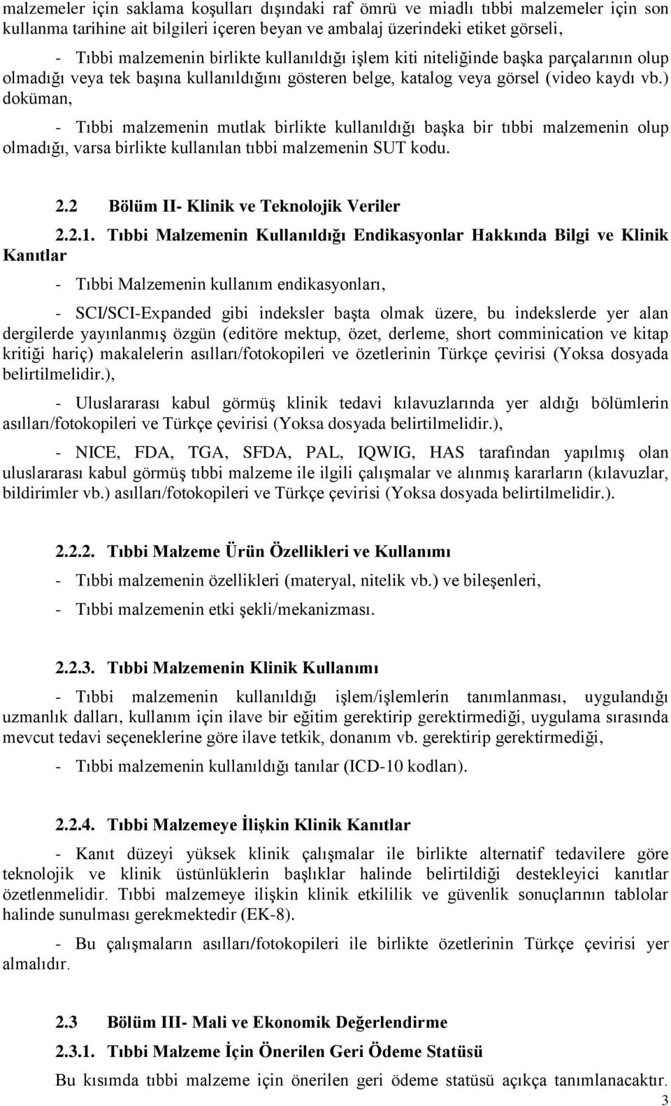 ) doküman, - Tıbbi malzemenin mutlak birlikte kullanıldığı başka bir tıbbi malzemenin olup olmadığı, varsa birlikte kullanılan tıbbi malzemenin SUT kodu. 2.2 Bölüm II- Klinik ve Teknolojik Veriler 2.