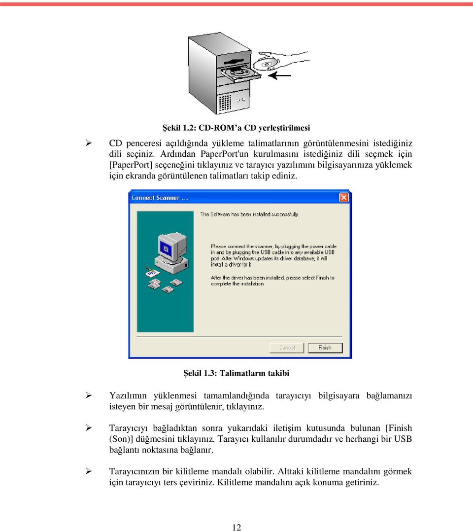 Şekil 1.3: Talimatların takibi Yazılımın yüklenmesi tamamlandığında tarayıcıyı bilgisayara bağlamanızı isteyen bir mesaj görüntülenir, tıklayınız.