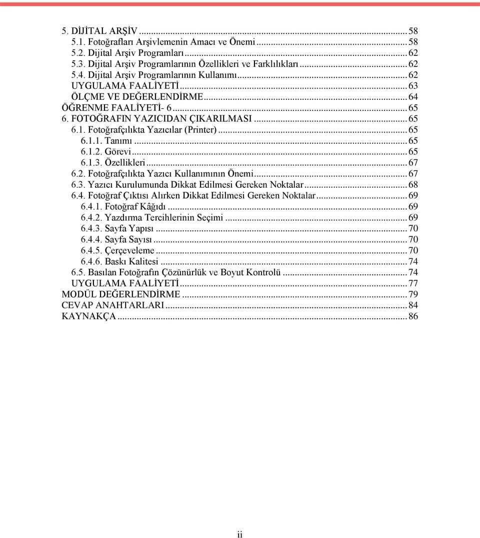 Fotoğrafçılıkta Yazıcılar (Printer)... 65 6.1.1. Tanımı... 65 6.1.2. Görevi... 65 6.1.3. Özellikleri... 67 6.2. Fotoğrafçılıkta Yazıcı Kullanımının Önemi... 67 6.3. Yazıcı Kurulumunda Dikkat Edilmesi Gereken Noktalar.