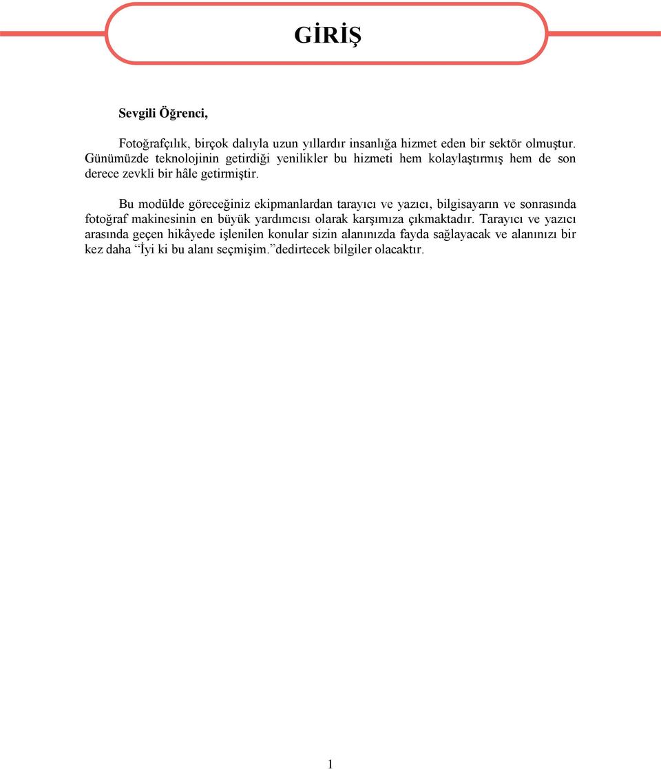 Bu modülde göreceğiniz ekipmanlardan tarayıcı ve yazıcı, bilgisayarın ve sonrasında fotoğraf makinesinin en büyük yardımcısı olarak karşımıza