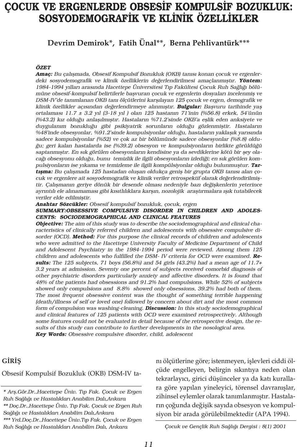 Yöntem: 1984-1994 y llar aras nda Hacettepe Üniversitesi T p Fakültesi Çocuk Ruh Sa l bölümüne obsesif-kompulsif belirtilerle baflvuran çocuk ve ergenlerin dosyalar incelenmifl ve DSM-IV de tan