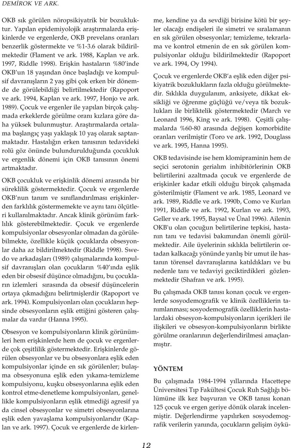 Eriflkin hastalar n %80 inde OKB un 18 yafl ndan önce bafllad ve kompulsif davran fllar n 2 yafl gibi çok erken bir dönemde de görülebildi i belirtilmektedir (Rapoport ve ark. 1994, Kaplan ve ark.