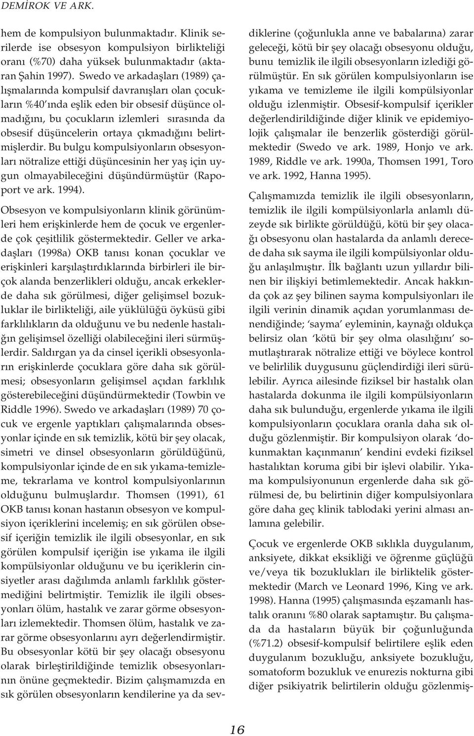 ç kmad n belirtmifllerdir. Bu bulgu kompulsiyonlar n obsesyonlar nötralize etti i düflüncesinin her yafl için uygun olmayabilece ini düflündürmüfltür (Rapoport ve ark. 1994).