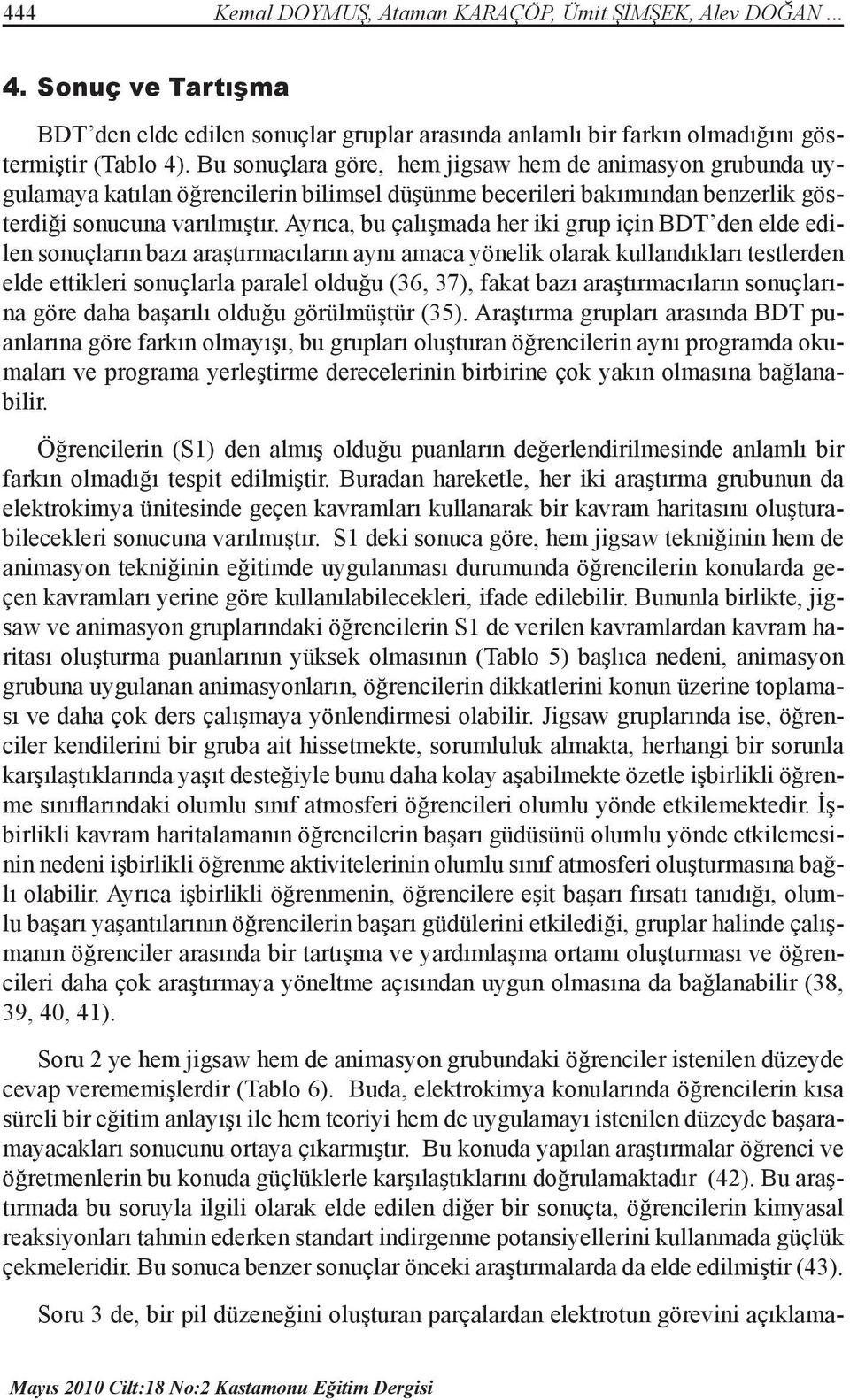 Ayrıca, bu çalışmada her iki grup için BDT den elde edilen sonuçların bazı araştırmacıların aynı amaca yönelik olarak kullandıkları testlerden elde ettikleri sonuçlarla paralel olduğu (36, 37), fakat