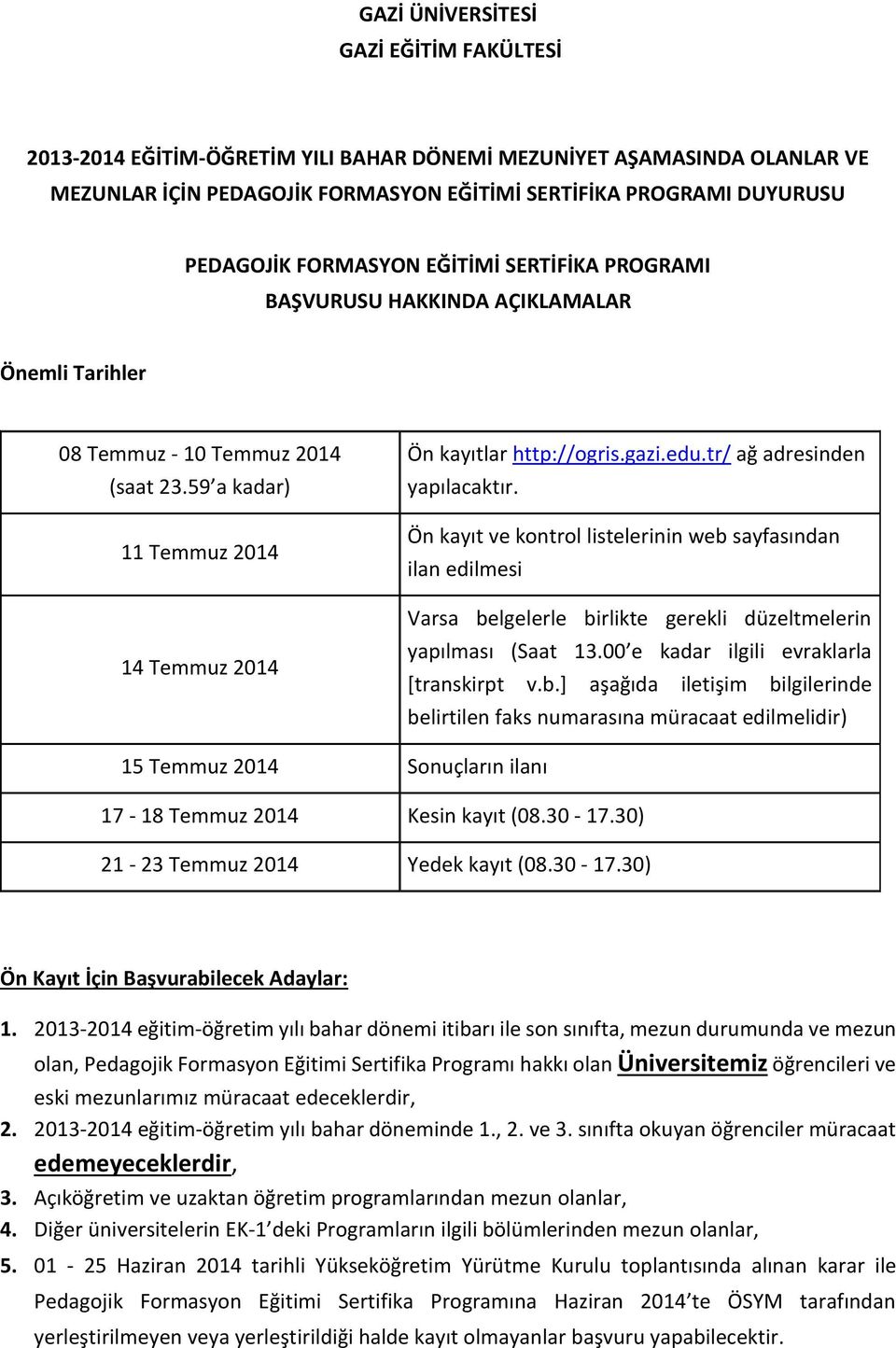 tr/ ağ adresinden yapılacaktır. Ön kayıt ve kontrol listelerinin web sayfasından ilan edilmesi Varsa belgelerle birlikte gerekli düzeltmelerin yapılması (Saat 13.