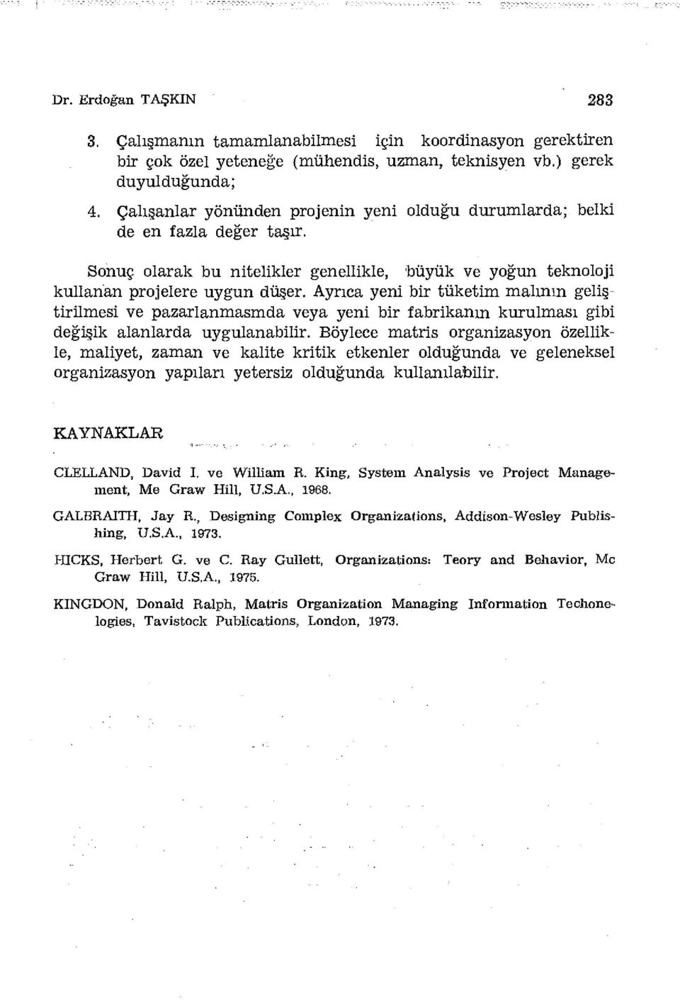 Ayrıca yeni bir tüketim malının geliştirilmesi ve pazarlanmasmda veya yeni bir fabrikanın kurulması gibi değişik alanlarda uygulanabilir.