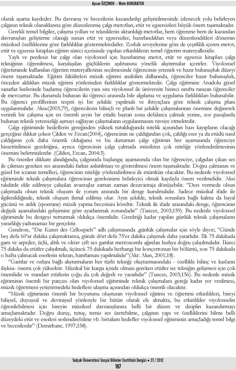 Gerekli temel bilgiler, çalışma yolları ve tekniklerin aktarıldığı metotlar, hem öğrenme hem de kazanılan davranışları geliştirme olanağı sunan etüt ve egzersizler, hazırlandıkları veya