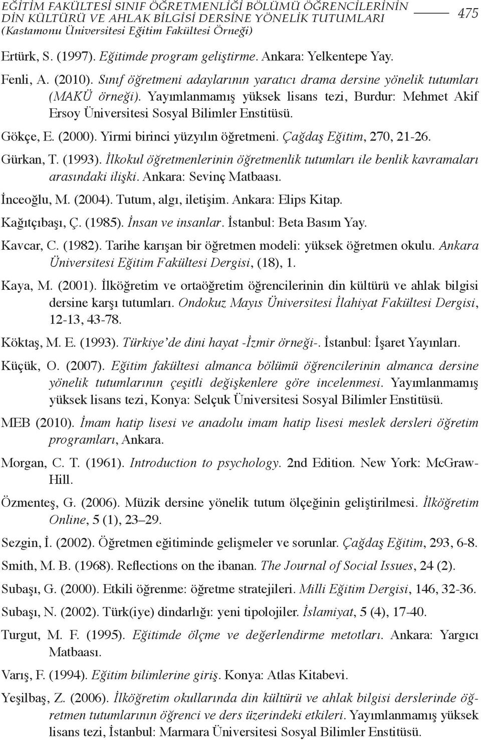 Yayımlanmamış yüksek lisans tezi, Burdur: Mehmet Akif Ersoy Üniversitesi Sosyal Bilimler Enstitüsü. Gökçe, E. (2000). Yirmi birinci yüzyılın öğretmeni. Çağdaş Eğitim, 270, 21-26. Gürkan, T. (1993).