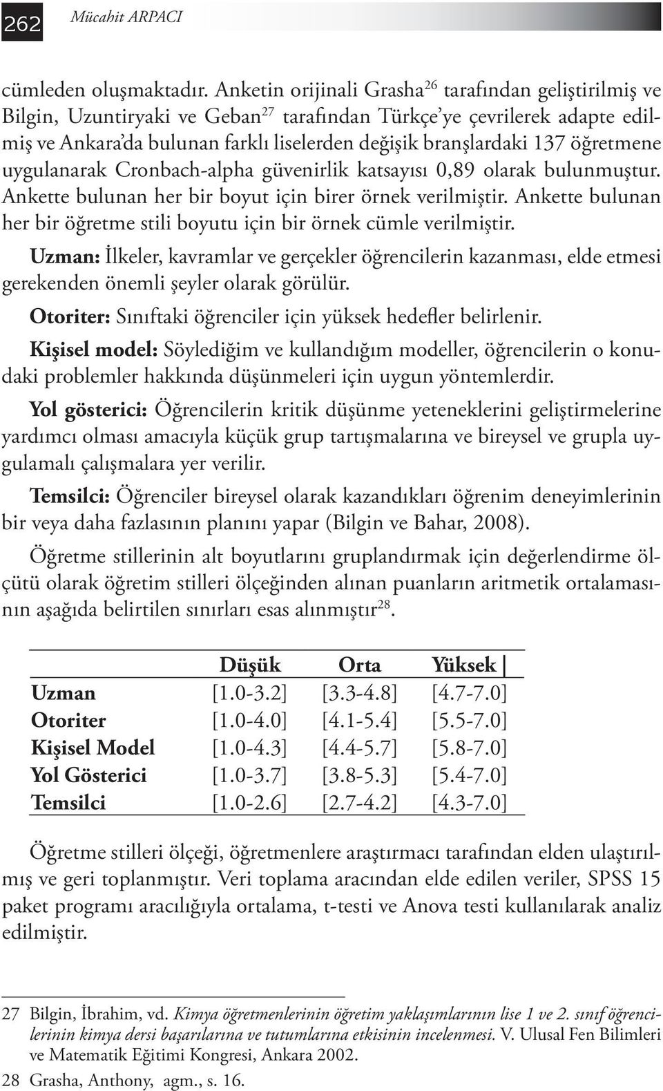 öğretmene uygulanarak Cronbach-alpha güvenirlik katsayısı 0,89 olarak bulunmuştur. Ankette bulunan her bir boyut için birer örnek verilmiştir.