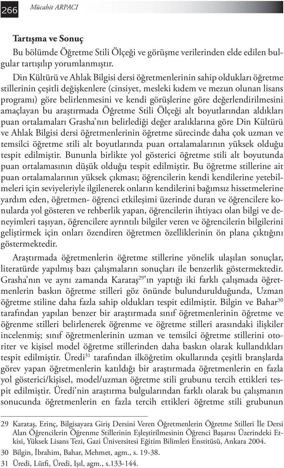 görüşlerine göre değerlendirilmesini amaçlayan bu araştırmada Öğretme Stili Ölçeği alt boyutlarından aldıkları puan ortalamaları Grasha nın belirlediği değer aralıklarına göre Din Kültürü ve Ahlak