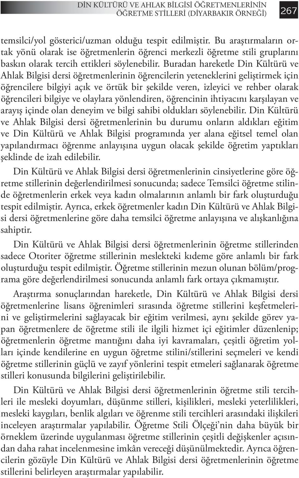 Buradan hareketle Din Kültürü ve Ahlak Bilgisi dersi öğretmenlerinin öğrencilerin yeteneklerini geliştirmek için öğrencilere bilgiyi açık ve örtük bir şekilde veren, izleyici ve rehber olarak