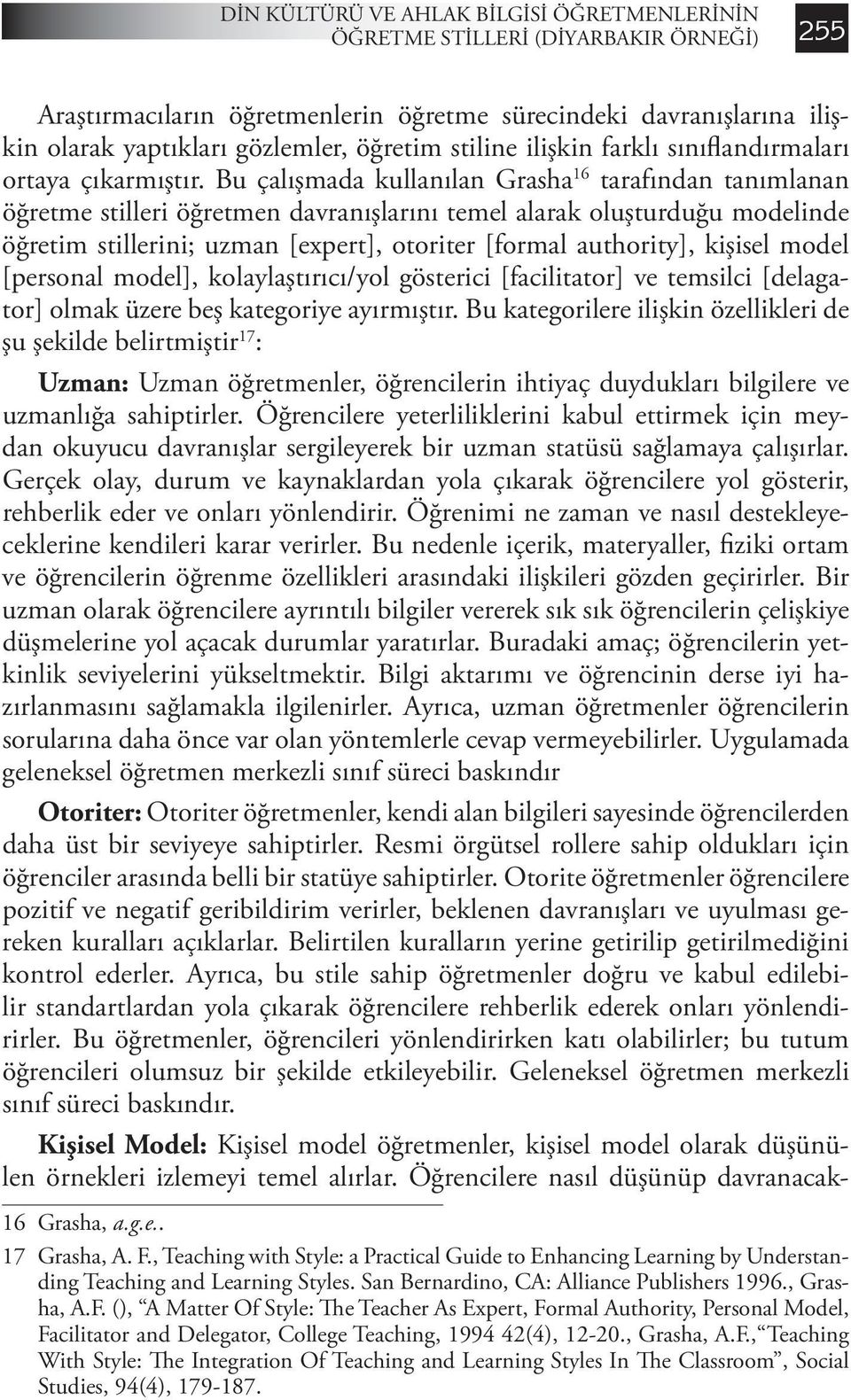 Bu çalışmada kullanılan Grasha 16 tarafından tanımlanan öğretme stilleri öğretmen davranışlarını temel alarak oluşturduğu modelinde öğretim stillerini; uzman [expert], otoriter [formal authority],