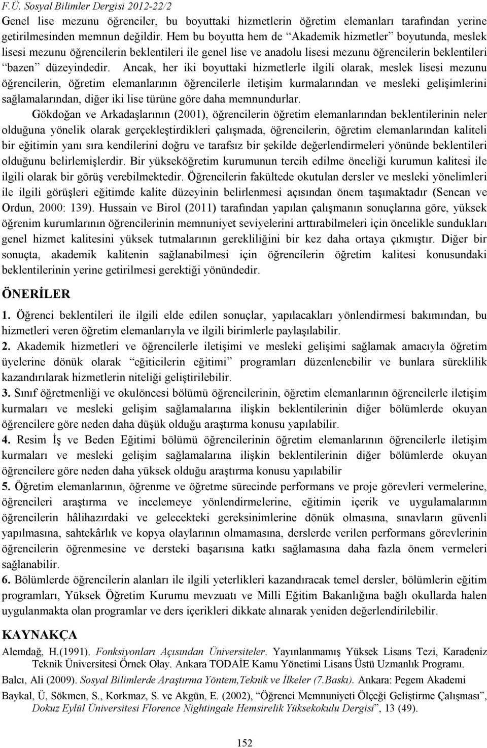 Ancak, her iki boyuttaki hizmetlerle ilgili olarak, meslek lisesi mezunu öğrencilerin, öğretim elemanlarının öğrencilerle iletişim kurmalarından ve mesleki gelişimlerini sağlamalarından, diğer iki