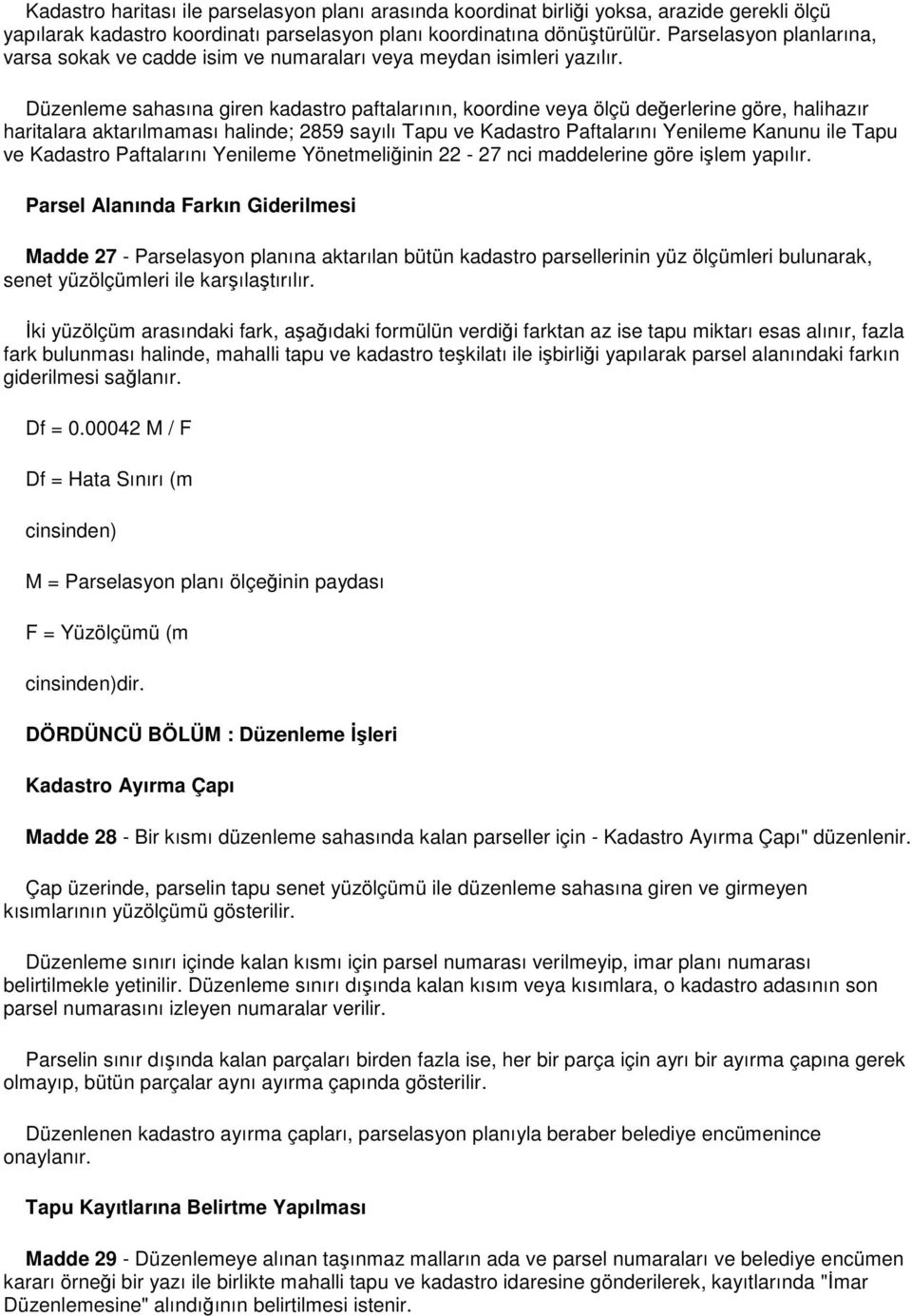 Düzenleme sahasına giren kadastro paftalarının, koordine veya ölçü değerlerine göre, halihazır haritalara aktarılmaması halinde; 2859 sayılı Tapu ve Kadastro Paftalarını Yenileme Kanunu ile Tapu ve