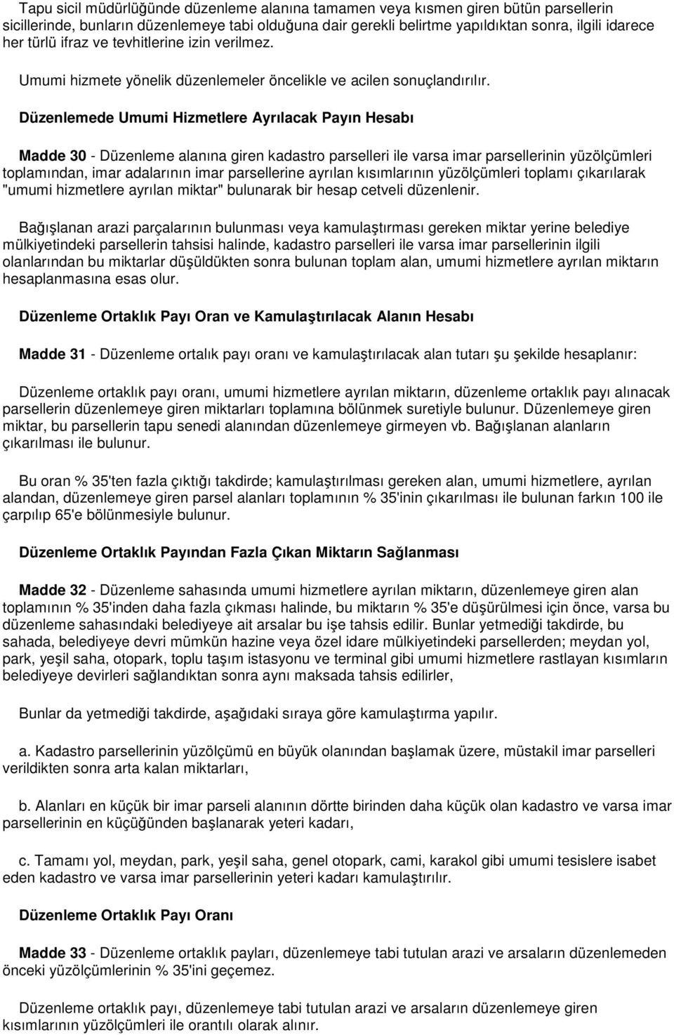 Düzenlemede Umumi Hizmetlere Ayrılacak Payın Hesabı Madde 30 - Düzenleme alanına giren kadastro parselleri ile varsa imar parsellerinin yüzölçümleri toplamından, imar adalarının imar parsellerine