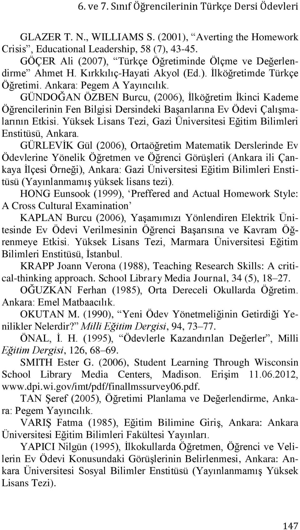 GÜNDOĞAN ÖZBEN Burcu, (2006), İlköğretim İkinci Kademe Öğrencilerinin Fen Bilgisi Dersindeki Başarılarına Ev Ödevi Çalışmalarının Etkisi.