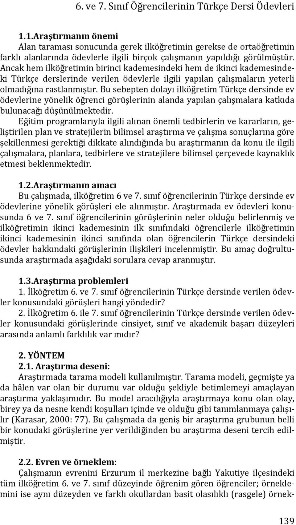 Ancak hem ilköğretimin birinci kademesindeki hem de ikinci kademesindeki Türkçe derslerinde verilen ödevlerle ilgili yapılan çalışmaların yeterli olmadığına rastlanmıştır.